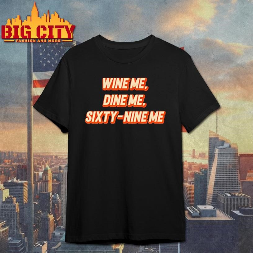 Wine Me Dine Me Sixty Nine Me Shirt