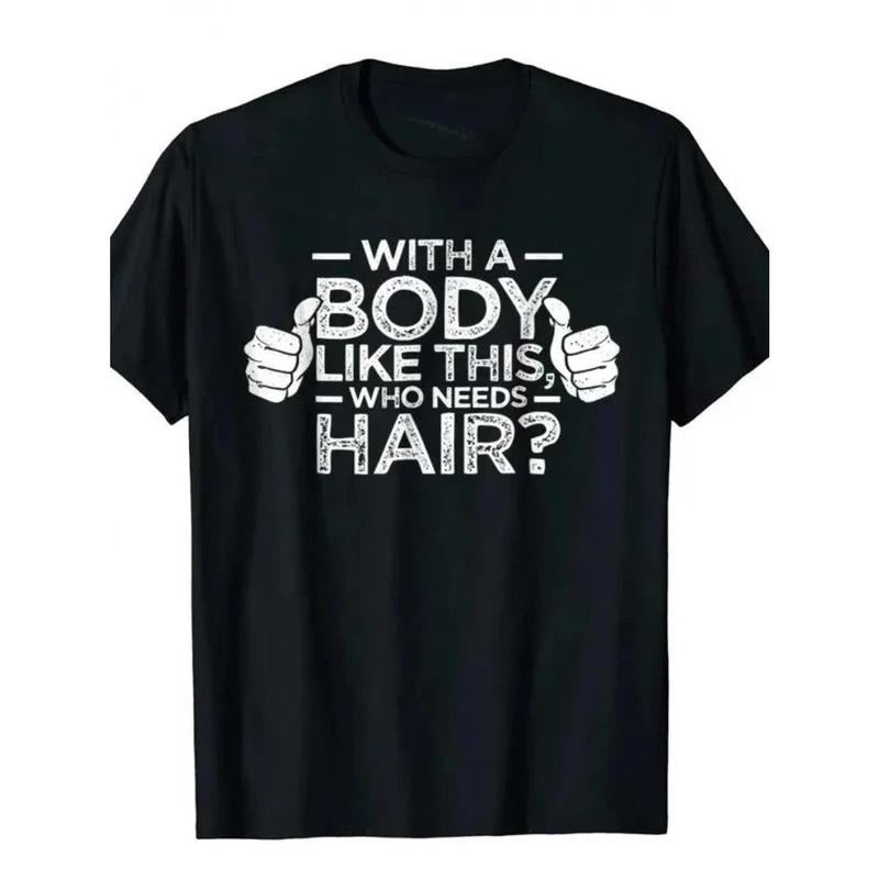 With A Body Like This Who Needs Hair Shirt Bald Gift Leisure T Shirts For Men Tops T Shirt Outdoor New Funny Cloth gift...