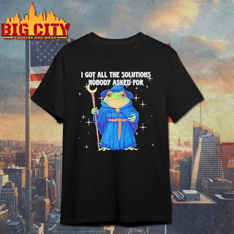 Wizard Frog I Got All The Solutions Nobody Asked For Shirt