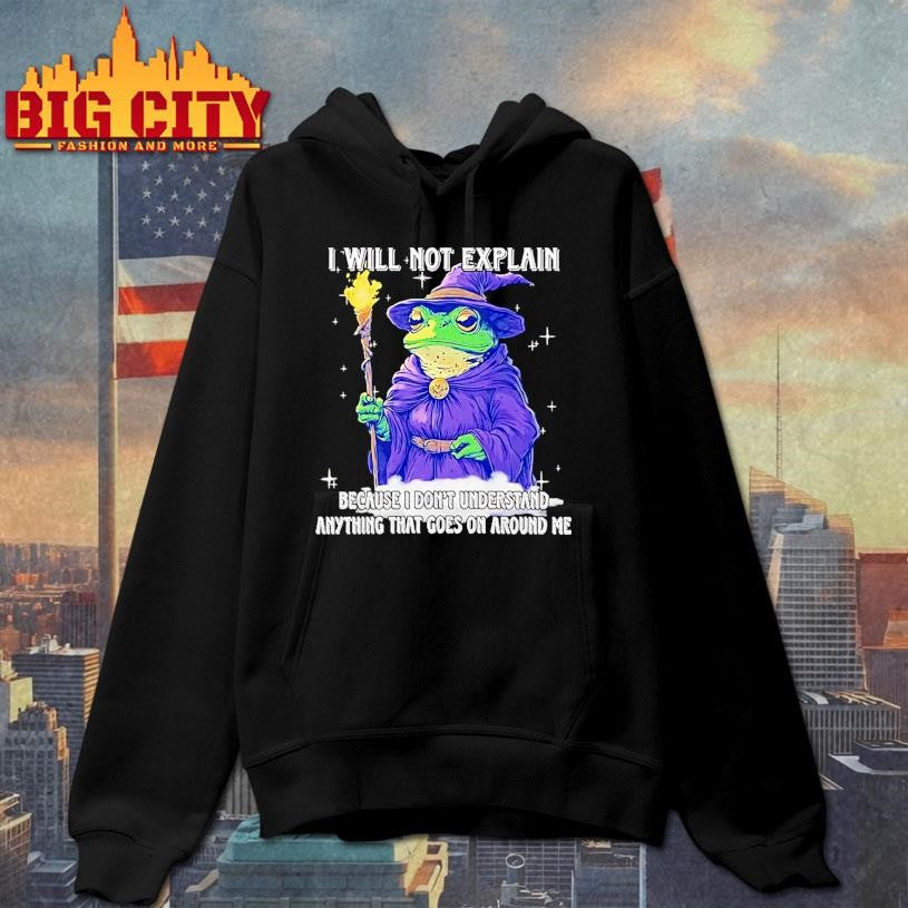Wizard Frog I Will Not Explain Because I Dont Understand Anything That Goes On Around Me Shirt