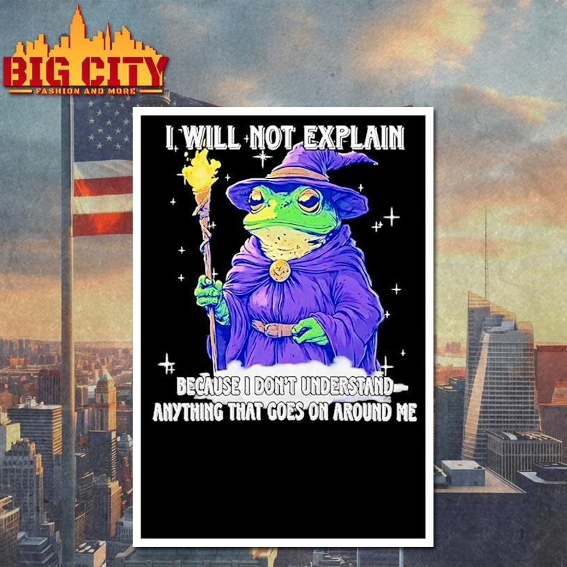 Wizard Frog I Will Not Explain Because I Dont Understand Anything That Goes On Around Me Shirt
