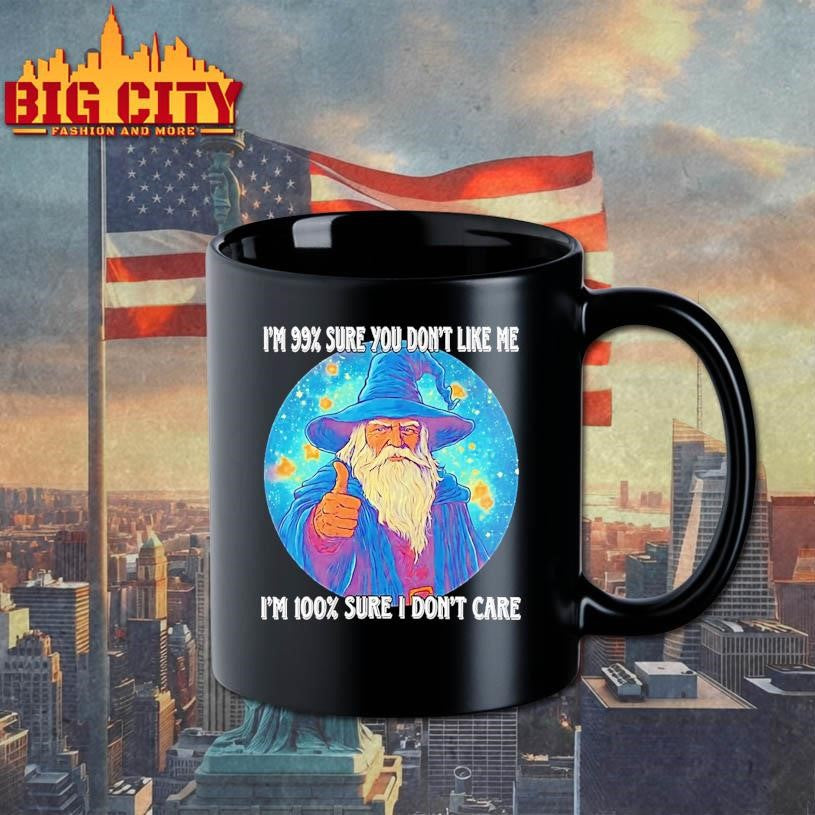 Wizard Im 99 Sure You Dont Like Me Im 100 I Dont Care Shirt