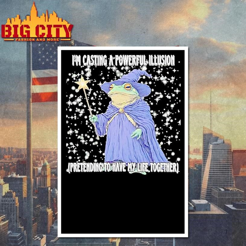 Wizard Im Casting A Powerful Illusion Pretending To Have My Life Together Shirt