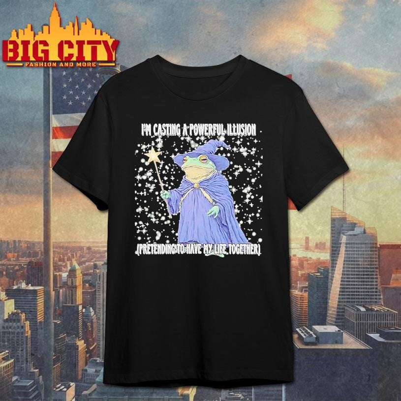 Wizard Im Casting A Powerful Illusion Pretending To Have My Life Together Shirt