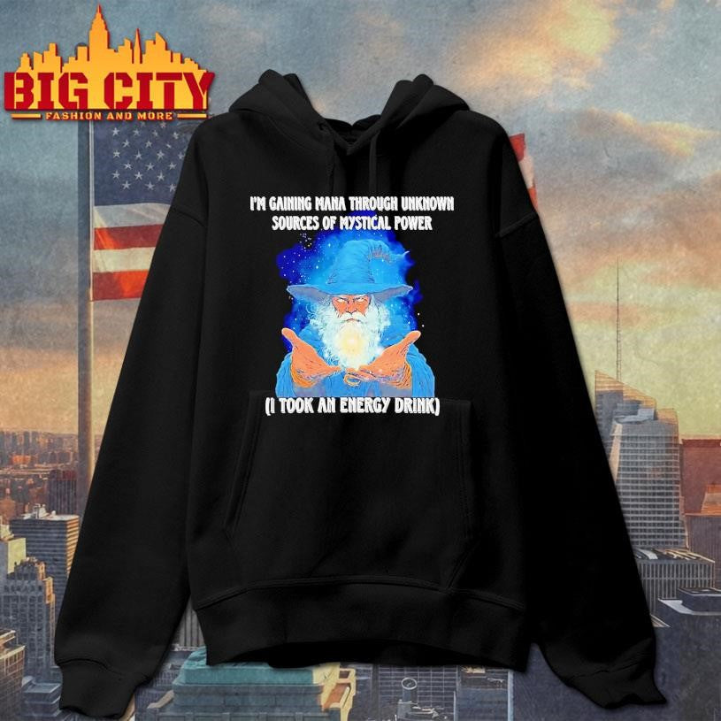Wizard Im Gaining Mana Through Unknown Sources Of Mystical Power I Took An Energy Drink Shirt