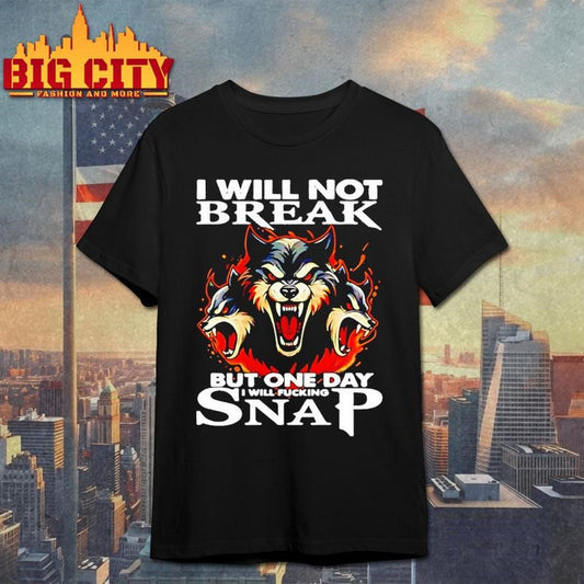 Wolf I Will Not Break But One Day I Will Fucking Snap Shirt