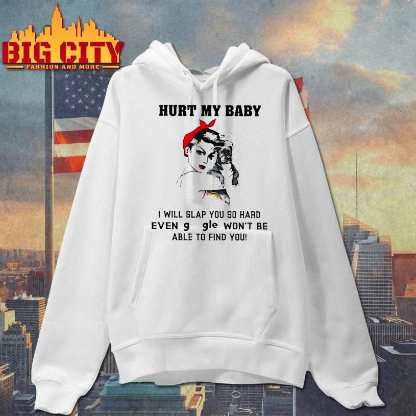 Woman Hurt My Baby I Will Slap You So Hard Even Google Wont Be Able To Find You Shirt