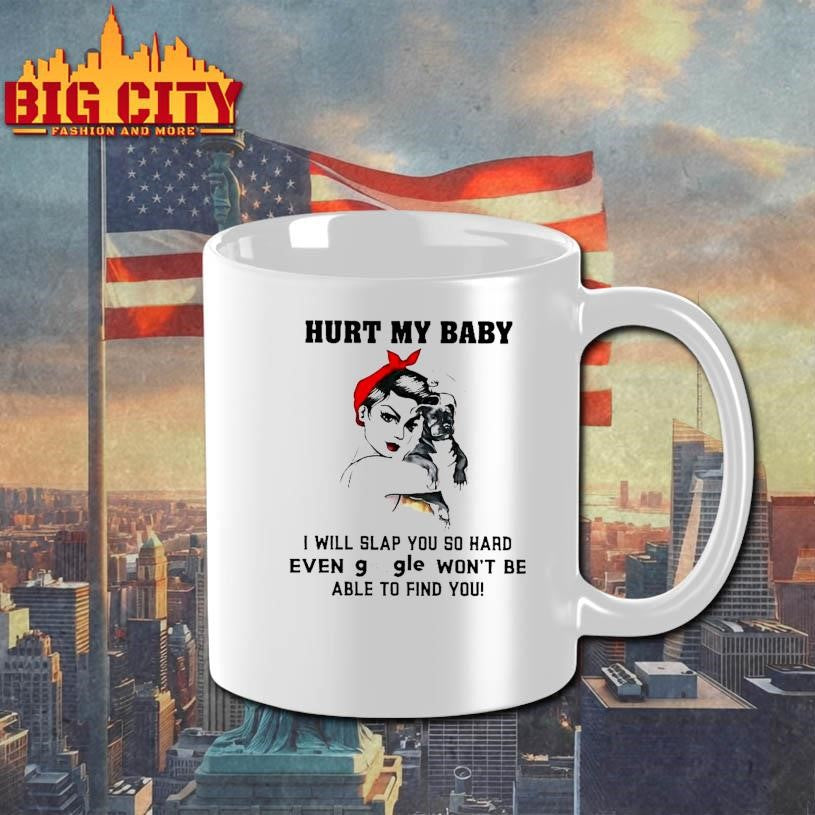 Woman Hurt My Baby I Will Slap You So Hard Even Google Wont Be Able To Find You Shirt