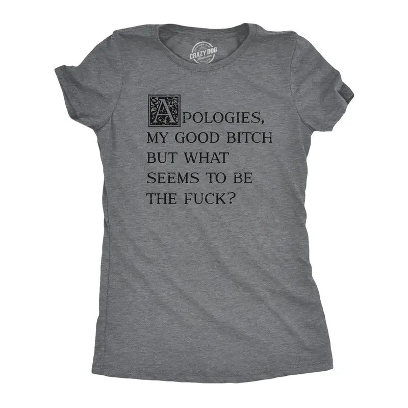Womens Apologies My Good Bitch But What Seems To Be The Fuck T Shirt Funny Joke Tee For Ladies Hoodie, Sweatshirt