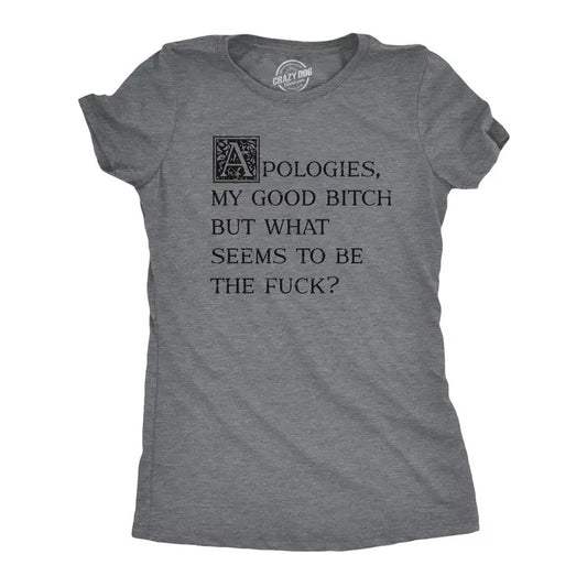 Womens Apologies My Good Bitch But What Seems To Be The Fuck T Shirt Funny Joke Tee For Ladies Hoodie, Sweatshirt