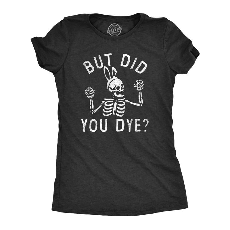 Womens But Did You Dye T Shirt Funny Easter Sunday Egg Decorating Meme Tee for Ladies Funny Womens T Shirts Cute Slimming...