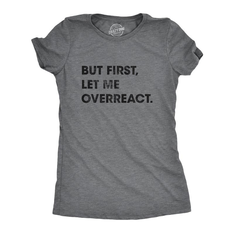 Womens But First Let Me Overreact T Shirt Funny Reaction Freak Out Graphic Novelty Tee Funny Womens T Shirts Cute...