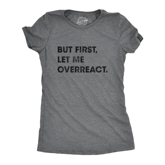 Womens But First Let Me Overreact T Shirt Funny Reaction Freak Out Graphic Novelty Tee Funny Womens T Shirts Cute...