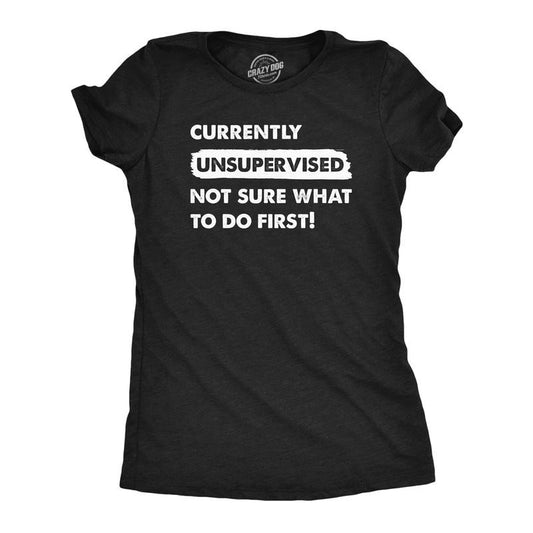 Womens Currently Unsupervised Not Sure What To Do First T Shirt Funny Adulting Joke Tee For Ladies Funny Womens T Shirts...