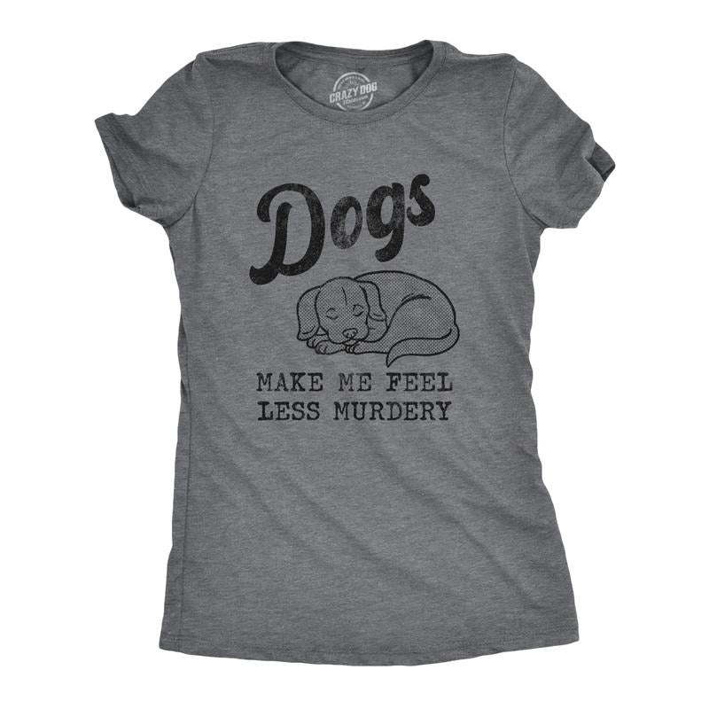 Womens Dogs Make Me Feel Less Murdery T Shirt Funny Sarcastic Puppy Dog Lovers Novelty Tee for Ladies Funny Womens T...
