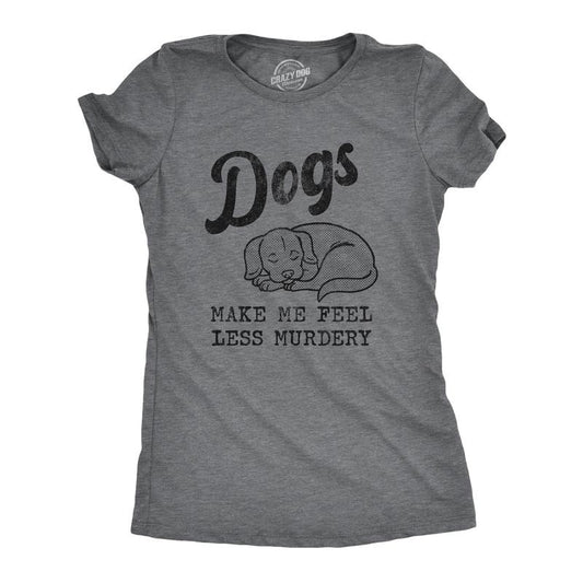 Womens Dogs Make Me Feel Less Murdery T Shirt Funny Sarcastic Puppy Dog Lovers Novelty Tee for Ladies Funny Womens T...