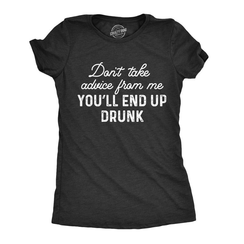 Womens Don't Take Advice From Me You'll End Up Drunk T Shirt Funny Wine Party Sarcastic Gift Novelty Tee Funny Womens T...