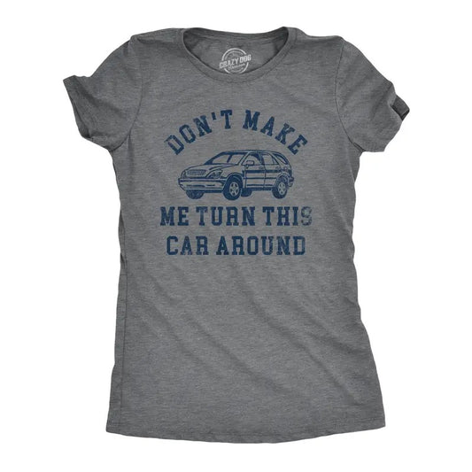 Womens Dont Make Me Turn This Car Around T Shirt Funny Family Vacation Road Trip Joke Tee For Ladies Funny Womens T...