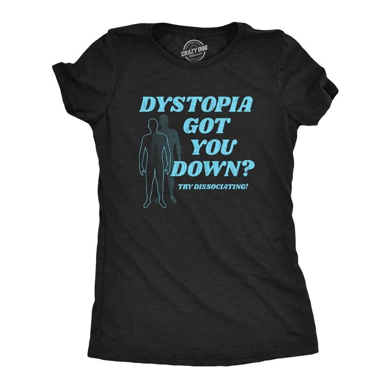 Womens Dystopia Got You Down Try Dissociating T Shirt Funny Distraction Joke Tee For Ladies Funny Womens T Shirts Cute...