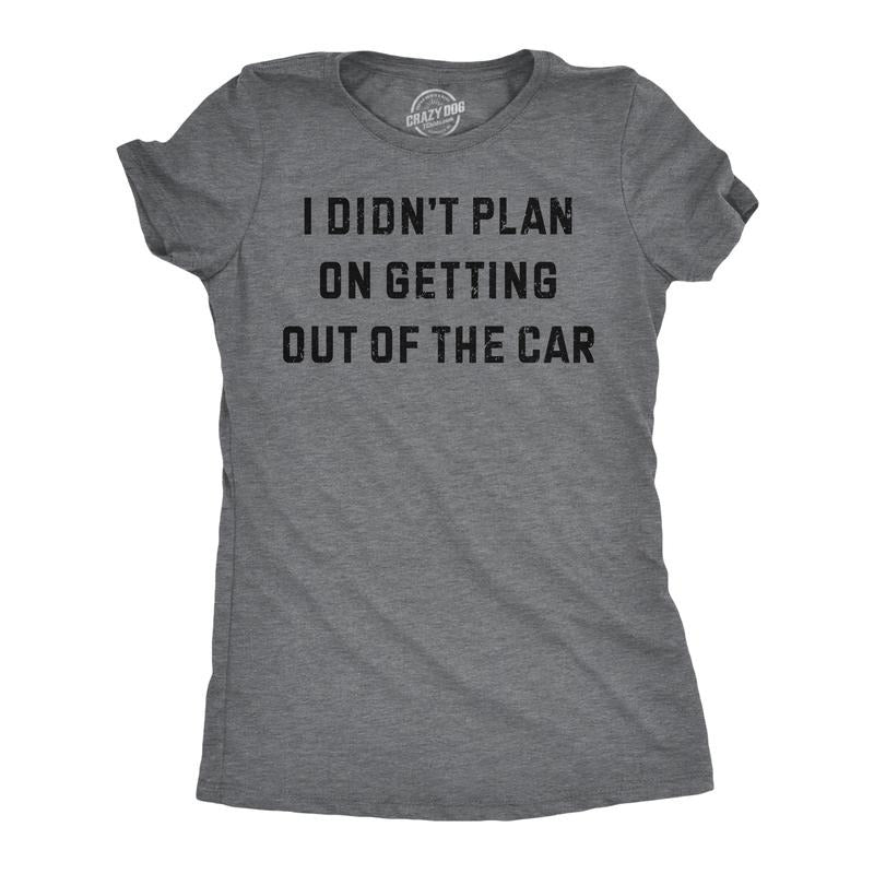 Womens Funny T Shirts I Didnt Plan On Getting Out Of The Car Sarcastic Graphic Novelty Tee For Ladies Funny Womens T...