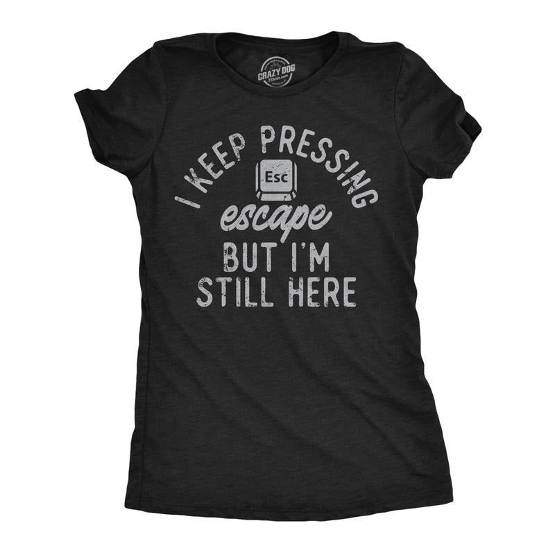 Womens Funny T Shirts I Keep Pressing Escape But Im Still Here Sarcastic Graphic Novelty Tee For Ladies Funny Womens T...