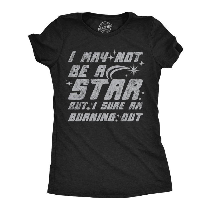 Womens Funny T Shirts I May Not Be A Star But I Sure Am Burning Out Sarcastic Space Graphic Tee For Ladies Funny Womens T...