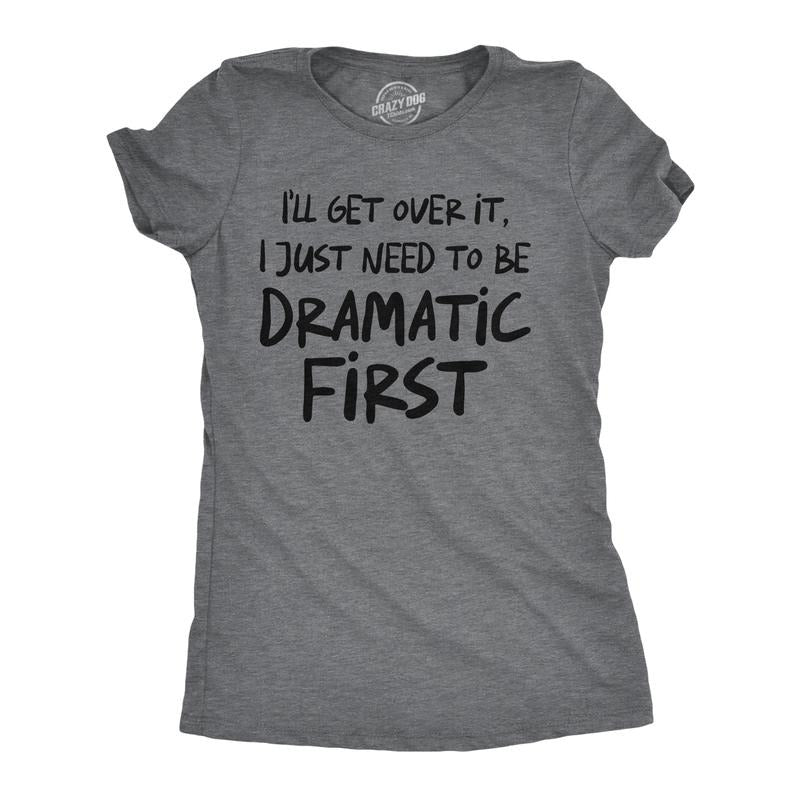 Womens Funny T Shirts Ill Get Over It I Just Need to Be Dramatic First Sarcastic Graphic Novelty Tee for Ladies Funny...