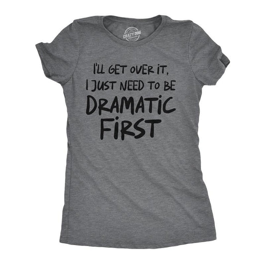 Womens Funny T Shirts Ill Get Over It I Just Need to Be Dramatic First Sarcastic Graphic Novelty Tee for Ladies Funny...