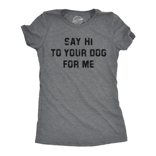 Womens Funny T Shirts Say Hi To Your Dog For Me Sarcastic Puppy Lovers Novelty Tee For Ladies Funny Womens T Shirts Cute...