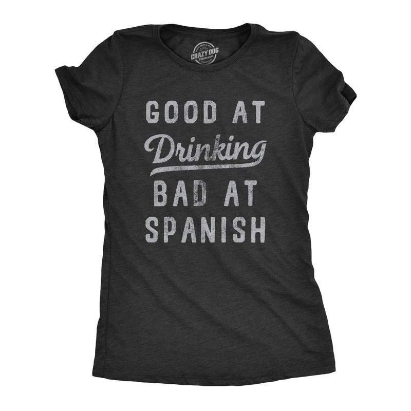 Womens Good At Drinking Bad At Spanish T Shirt Funny Sarcastic Alcohol Drink Joke Novelty Tee For Ladies Funny Womens T...