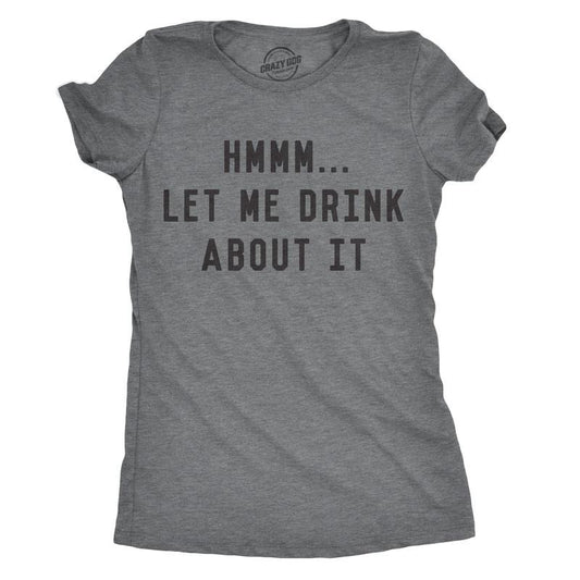 Womens Hmm Let Me Drink About It T Shirt Funny Sarcastic Mardi Gras Tee For Ladies Funny Womens T Shirts Cute Slimming...