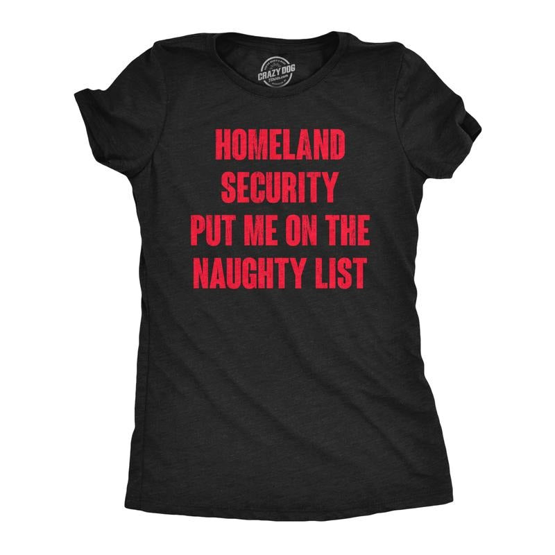 Womens Homeland Security Put Me On The Naughty List T Shirt Funny Xmas Joke Tee For Ladies Funny Womens T Shirts Cute...