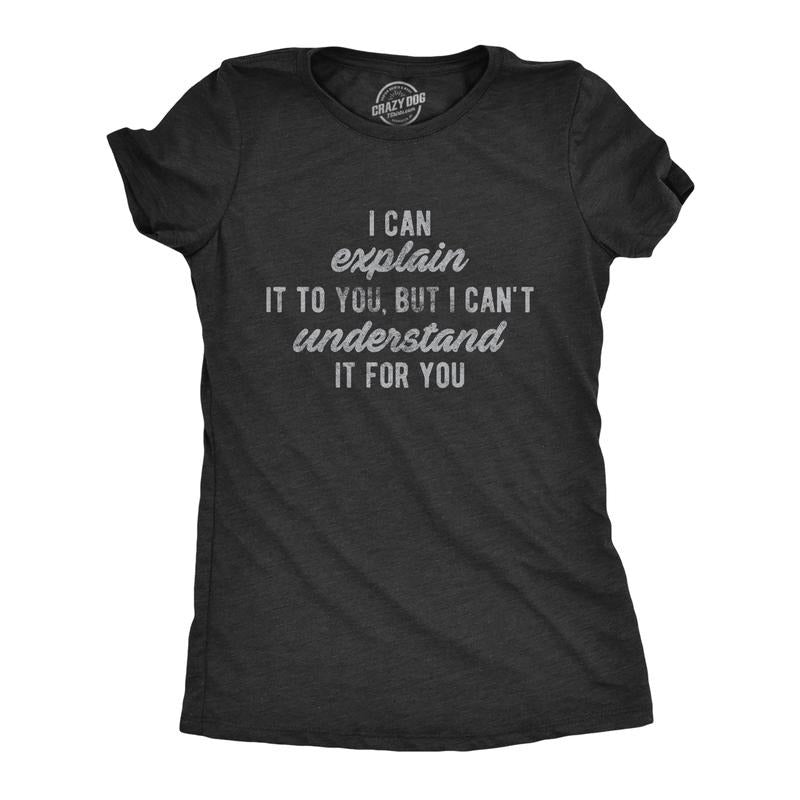 Womens I Can Explain It To You, But I Can't Understand It For You T Shirt Funny Sarcastic Tee Funny Womens T Shirts Cute...