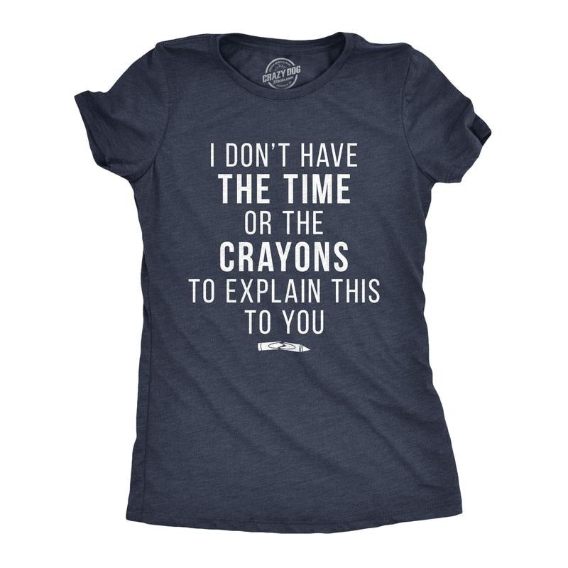 Womens I Don't Have The Time Or The Crayons To Explain This To You T Shirt Funny Tee Funny Womens T Shirts Cute Slimming...