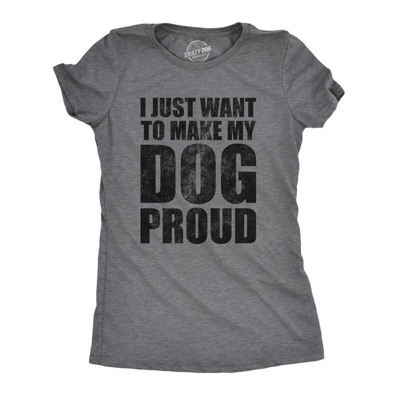 Womens I Just Want To Make My Dog Proud T Shirt Funny Puppy Pet Lover Joke Tee For Ladies Funny Womens T Shirts Cute...
