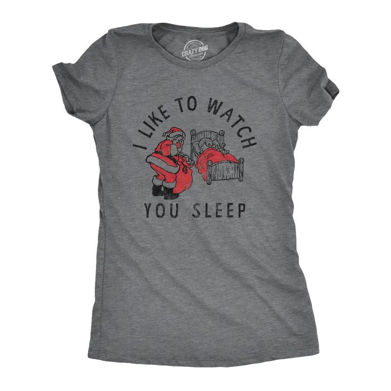 Womens I Like To Watch You Sleep T Shirt Funny Sarcastic Christmas Santa Joke Novelty Tee For Ladies Funny Womens T...