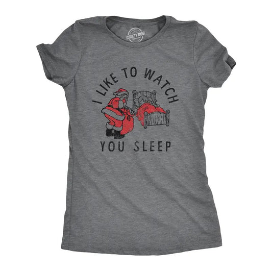 Womens I Like To Watch You Sleep T Shirt Funny Sarcastic Christmas Santa Joke Novelty Tee For Ladies Funny Womens T...