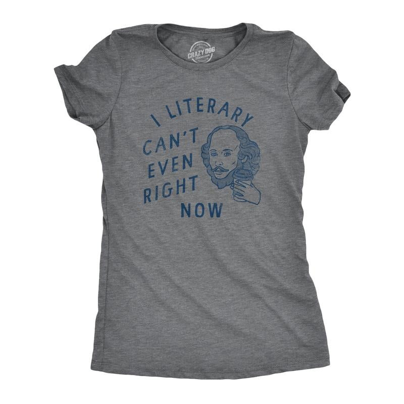 Womens I Literary Cant Even Right Now T Shirt Funny Nerdy Shakespeare Literature Joke Tee For Ladies Funny Womens T...