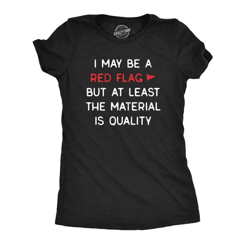 Womens I May Be A Red Flag But At Least The Material Is Quality T Shirt Funny Sarcastic Novelty Tee for Ladies Funny...