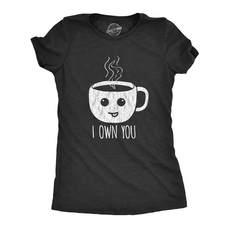 Womens I Own You Coffee Tshirt Funny Caffeine Morning Cup Graphic Novelty Tee Hoodie, Sweatshirt | WearSparks.com
