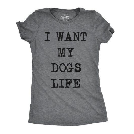 Womens I Want My Dogs Life Funny T shirts Funny Dog Lover Hilarious Tee Awesome T shirt Funny Womens T Shirts Cute...