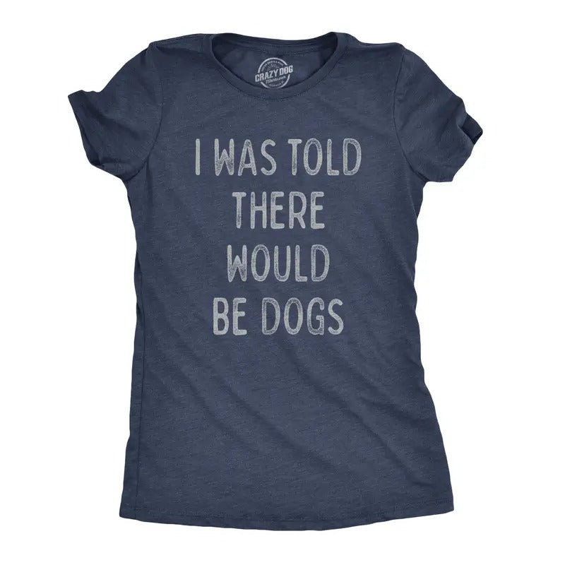 Womens I Was Told There Would Be Dogs T Shirt Funny Pet Puppy Lover Tee Funny Womens T Shirts Cute Slimming Top...