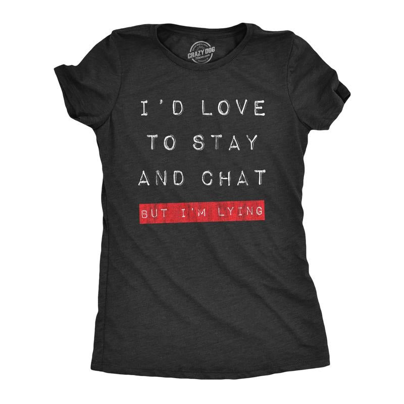 Womens Id Love to Stay and Chat But Im Lying T Shirt Funny Sarcastic Saying Hilarious Quote Funny Womens T Shirts Cute...