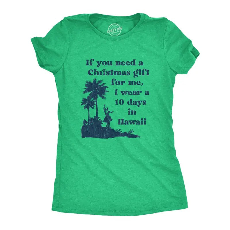 Womens If You Need A Christmas Gift For Me I Wear A 10 Days In Hawaii T Shirt Funny Vacation Tee Funny Womens T Shirts...
