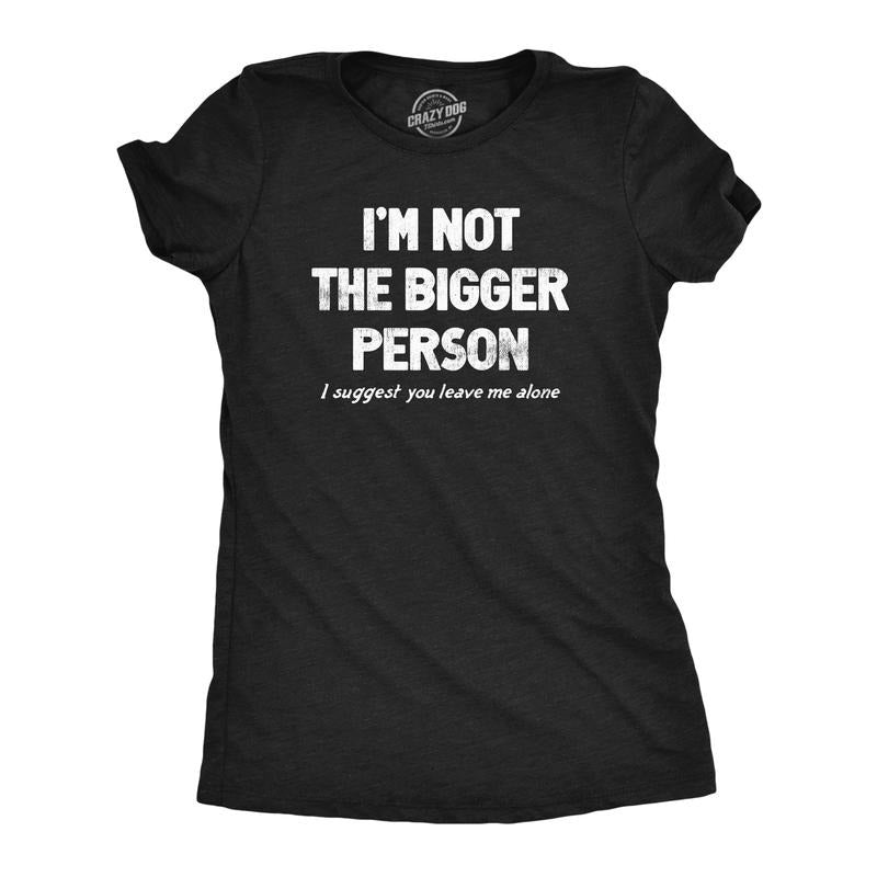 Womens Im Not The Bigger Person T Shirt Funny Angry Confrontational Joke Tee for Ladies Funny Womens T Shirts Cute...