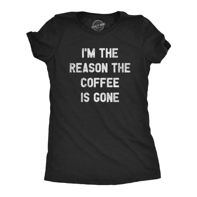Womens Im The Reason The Coffee Is Gone T Shirt Funny Caffeine Quotes Saying Graphic Funny Womens T Shirts Cute Slimming...