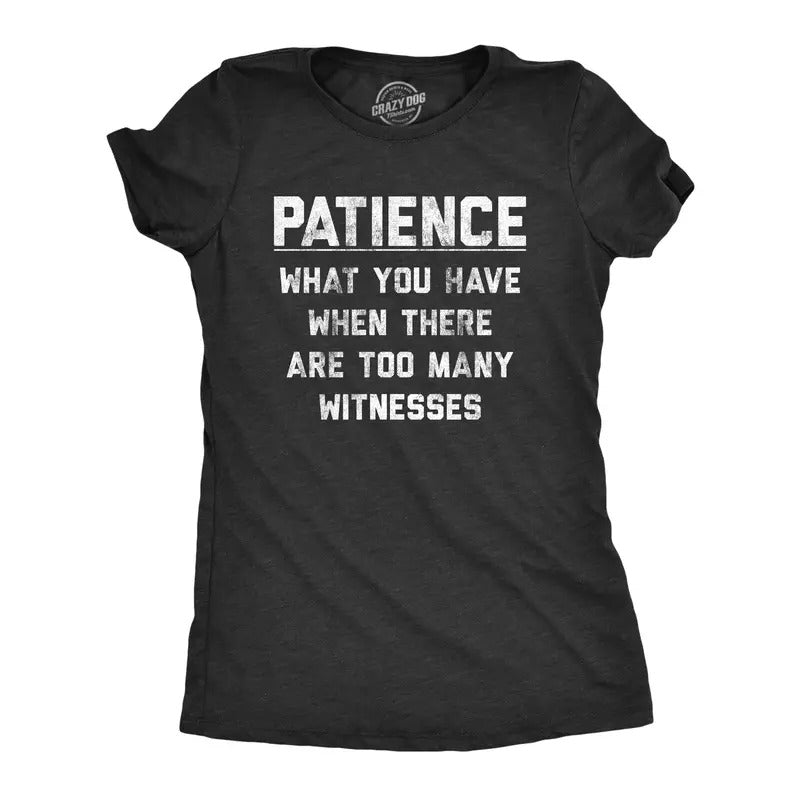 Womens Patience What You Have When There Are Too Many Witnesses T Shirt Funny Sarcastic Graphic Tee Funny Womens T Shirts...