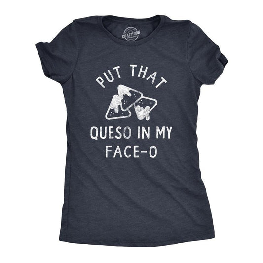 Womens Put That Queso In My Face O T Shirt Funny Nacho Chips Cheese Joke Tee for Ladies Funny Womens T Shirts Cute...