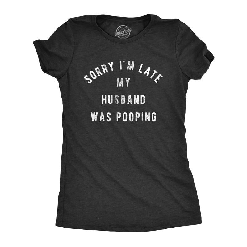 Womens Sorry I'm Late My Husband Was Pooping T Shirt Funny Relationship Toilet Humor Tee Funny Womens T Shirts Cute...