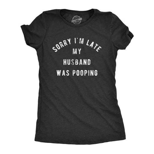 Womens Sorry I'm Late My Husband Was Pooping T Shirt Funny Relationship Toilet Humor Tee Funny Womens T Shirts Cute...